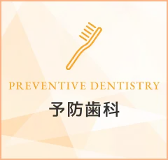 予防歯科｜PREVENTIVE DENTISTRY