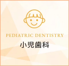 小児歯科｜PEDIATRIC DENTISTRY